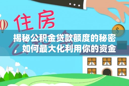 喀什揭秘公积金贷款额度的秘密，如何最大化利用你的资金