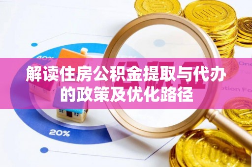 喀什解读住房公积金提取与代办的政策及优化路径