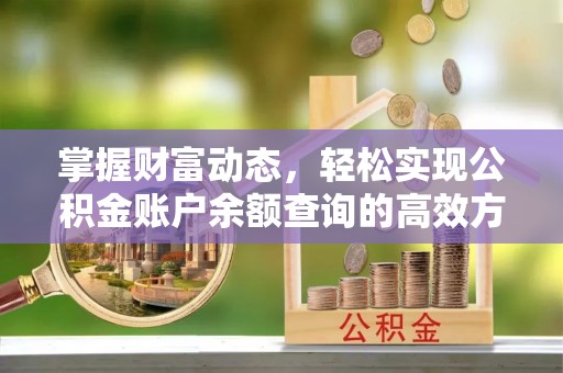 喀什掌握财富动态，轻松实现公积金账户余额查询的高效方法