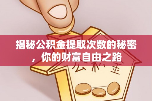 喀什揭秘公积金提取次数的秘密，你的财富自由之路