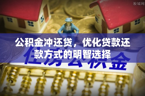喀什公积金冲还贷，优化贷款还款方式的明智选择