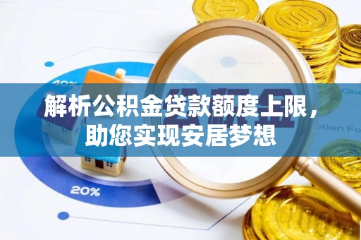 喀什解析公积金贷款额度上限，助您实现安居梦想