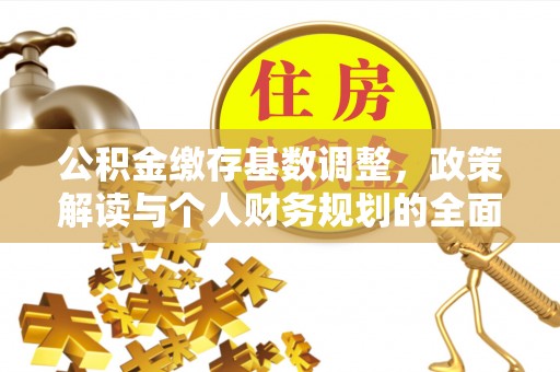 喀什公积金缴存基数调整，政策解读与个人财务规划的全面分析