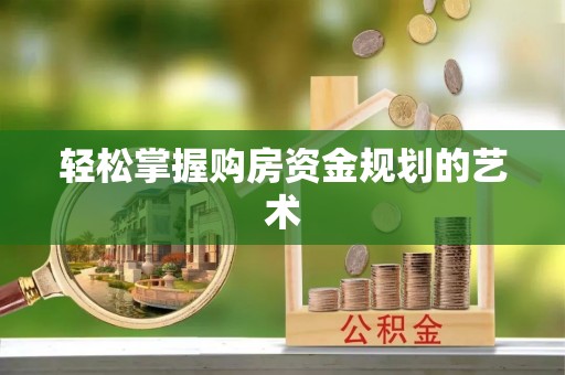 喀什轻松掌握购房资金规划的艺术