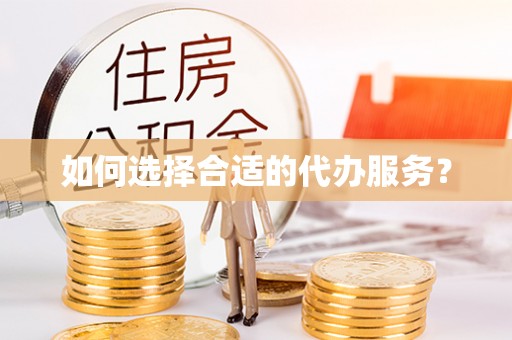 喀什如何选择合适的代办服务？