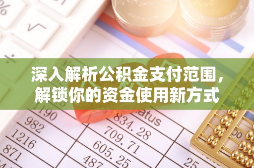 喀什深入解析公积金支付范围，解锁你的资金使用新方式