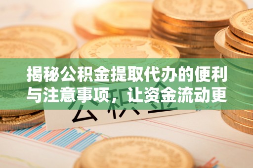 喀什揭秘公积金提取代办的便利与注意事项，让资金流动更高效