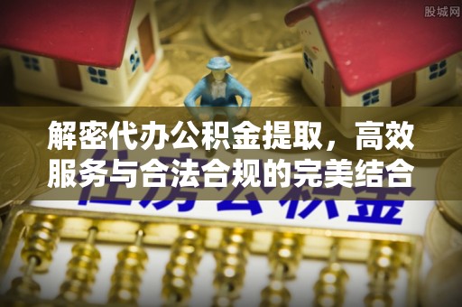 喀什解密代办公积金提取，高效服务与合法合规的完美结合