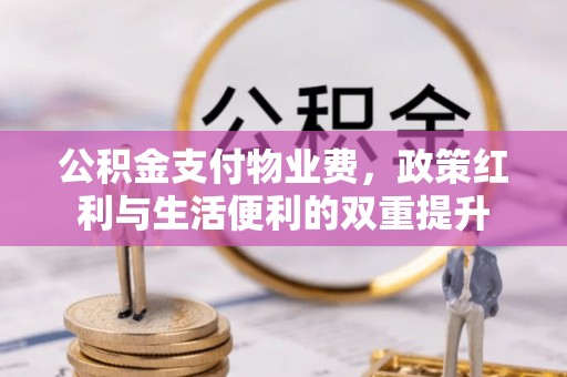 喀什公积金支付物业费，政策红利与生活便利的双重提升