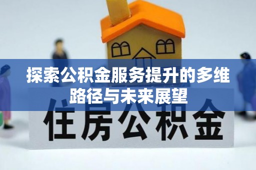 喀什探索公积金服务提升的多维路径与未来展望