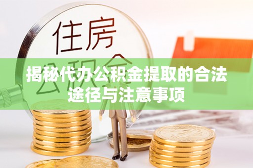 喀什揭秘代办公积金提取的合法途径与注意事项