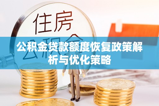 喀什公积金贷款额度恢复政策解析与优化策略