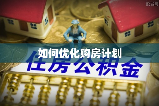 喀什如何优化购房计划