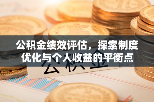 喀什公积金绩效评估，探索制度优化与个人收益的平衡点