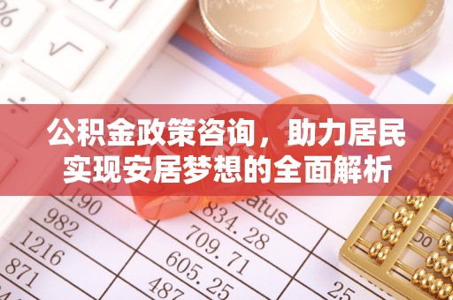 喀什公积金政策咨询，助力居民实现安居梦想的全面解析