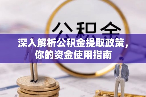 喀什深入解析公积金提取政策，你的资金使用指南
