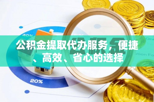 喀什公积金提取代办服务，便捷、高效、省心的选择