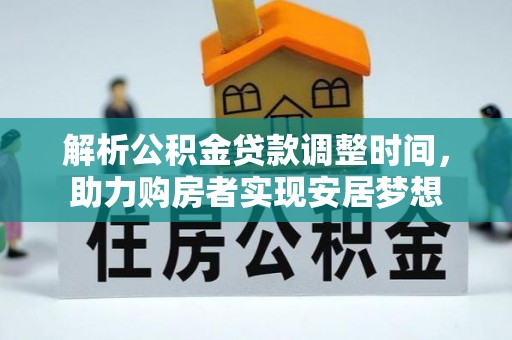 喀什解析公积金贷款调整时间，助力购房者实现安居梦想