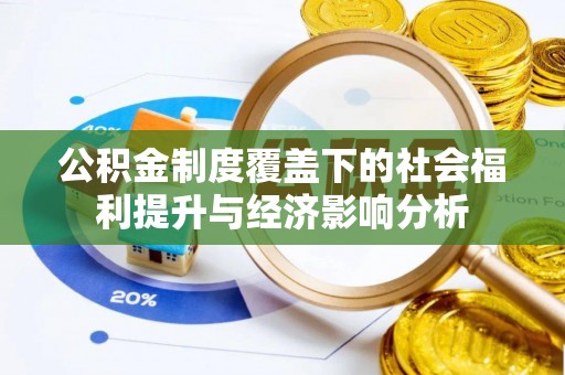 喀什公积金制度覆盖下的社会福利提升与经济影响分析