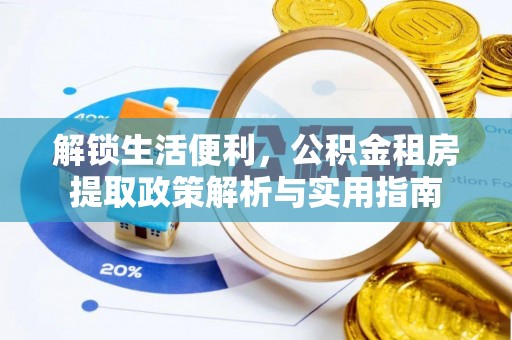 喀什解锁生活便利，公积金租房提取政策解析与实用指南