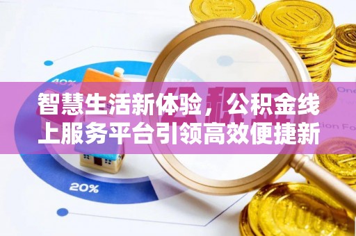 喀什智慧生活新体验，公积金线上服务平台引领高效便捷新潮流
