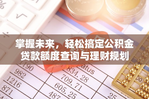 喀什掌握未来，轻松搞定公积金贷款额度查询与理财规划