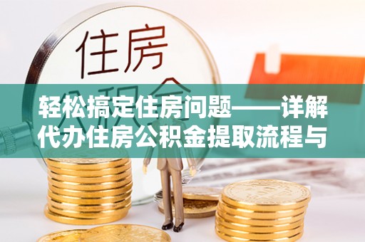 喀什轻松搞定住房问题——详解代办住房公积金提取流程与技巧