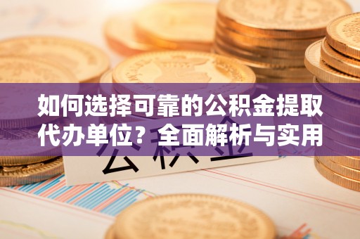 喀什如何选择可靠的公积金提取代办单位？全面解析与实用指南
