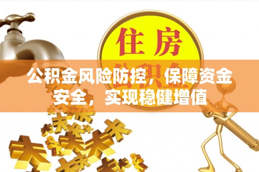 喀什公积金风险防控，保障资金安全，实现稳健增值