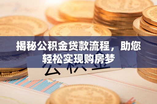喀什揭秘公积金贷款流程，助您轻松实现购房梦