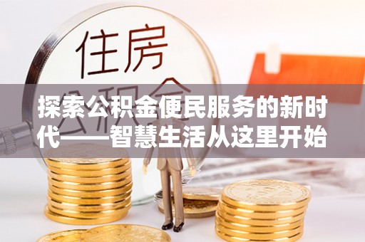 喀什探索公积金便民服务的新时代——智慧生活从这里开始
