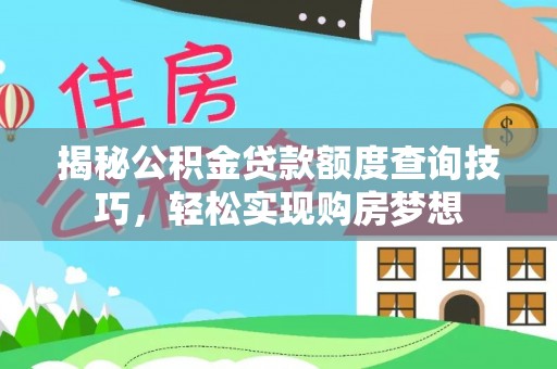 喀什揭秘公积金贷款额度查询技巧，轻松实现购房梦想