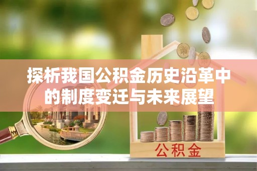 喀什探析我国公积金历史沿革中的制度变迁与未来展望