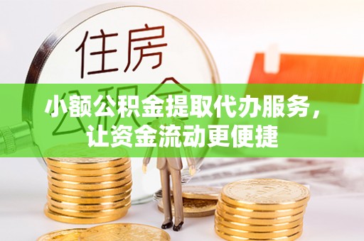 喀什小额公积金提取代办服务，让资金流动更便捷