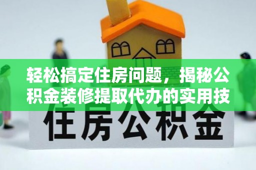 喀什轻松搞定住房问题，揭秘公积金装修提取代办的实用技巧