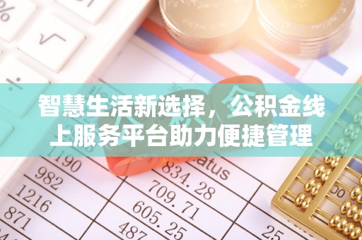 喀什智慧生活新选择，公积金线上服务平台助力便捷管理