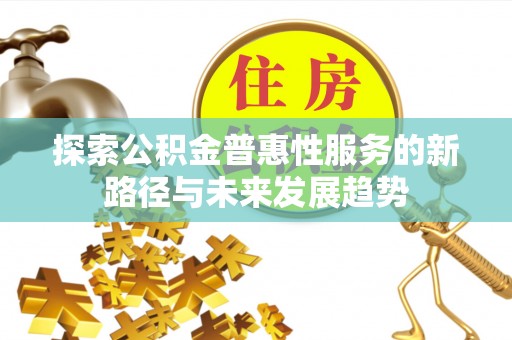 喀什探索公积金普惠性服务的新路径与未来发展趋势