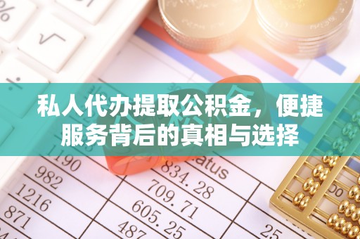 喀什私人代办提取公积金，便捷服务背后的真相与选择