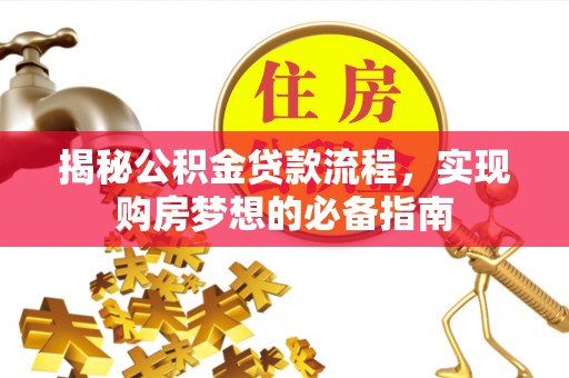 喀什揭秘公积金贷款流程，实现购房梦想的必备指南