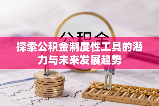 喀什探索公积金制度性工具的潜力与未来发展趋势