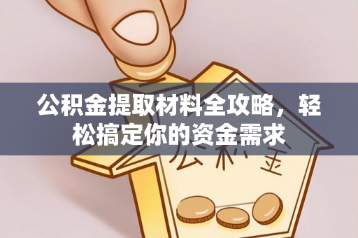 喀什公积金提取材料全攻略，轻松搞定你的资金需求
