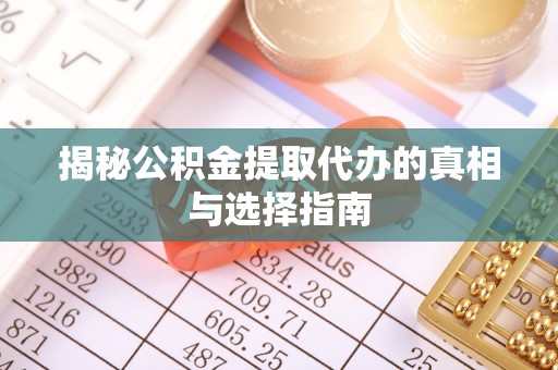 喀什揭秘公积金提取代办的真相与选择指南