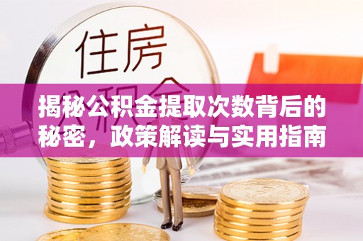 喀什揭秘公积金提取次数背后的秘密，政策解读与实用指南