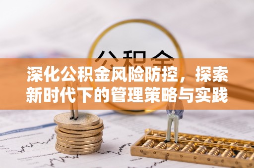 喀什深化公积金风险防控，探索新时代下的管理策略与实践