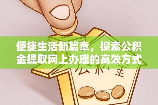喀什便捷生活新篇章，探索公积金提取网上办理的高效方式