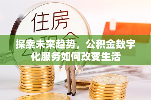 喀什探索未来趋势，公积金数字化服务如何改变生活