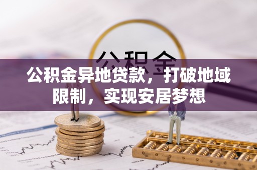喀什公积金异地贷款，打破地域限制，实现安居梦想