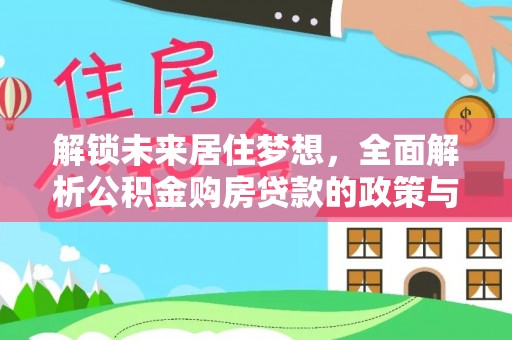 喀什解锁未来居住梦想，全面解析公积金购房贷款的政策与优势