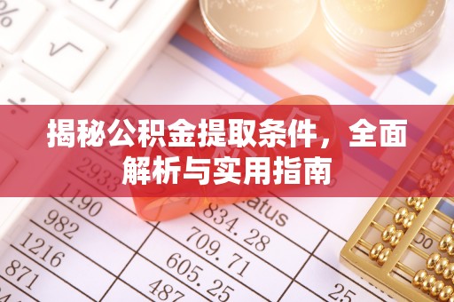 喀什揭秘公积金提取条件，全面解析与实用指南