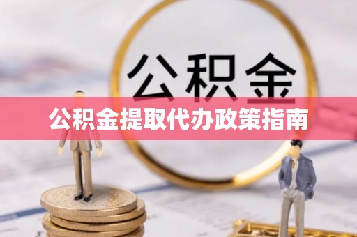 喀什公积金提取代办政策指南